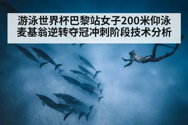 游泳世界杯巴黎站女子200米仰泳麦基翁逆转夺冠冲刺阶段技术分析